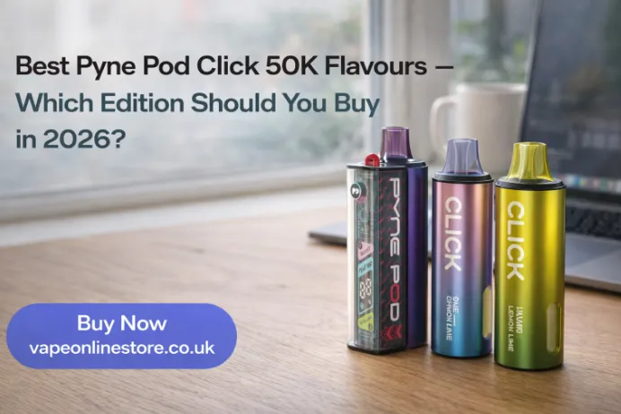 Best Pyne Pod Click 50K Flavours — Which Edition Should You Buy in 2026