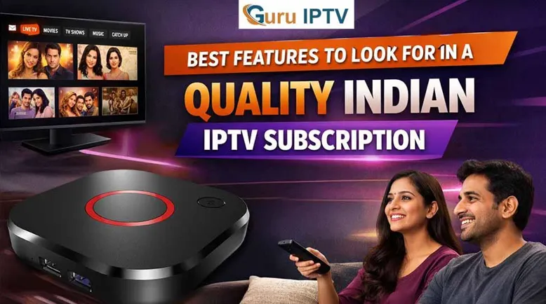 Best Features to Look for in a Quality Indian IPTV Subscription
